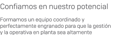 Confiamos en nuestro potencial Formamos un equipo coordinado y perfectamente engranado para que la gesti n y la opera...
