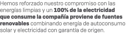 Hemos reforzado nuestro compromiso con las energ as limpias y un 100% de la electricidad que consume la compa a prov...