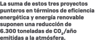 La suma de estos tres proyectos punteros en t rminos de eficiencia energ tica y energ a renovable suponen una reducci...
