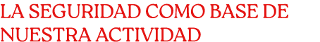 LA SEGURIDAD COMO BASE DE NUESTRA ACTIVIDAD
