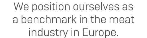 We position ourselves as a benchmark in the meat industry in Europe.