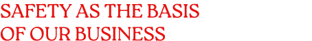 SAFETY AS THE BASIS OF OUR BUSINESS