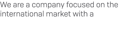 We are a company focused on the international market with a