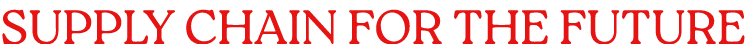 SUPPLY CHAIN FOR THE FUTURE