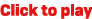 Click to play